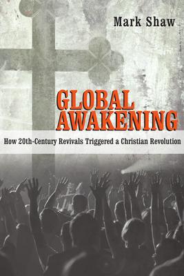 Global Awakening: How 20th-Century Revivals Triggered a Christian Revolution