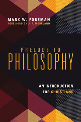 Prelude to Philosophy: An Introduction for Christians