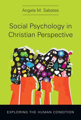 Social Psychology in Christian Perspective: Exploring the Human Condition