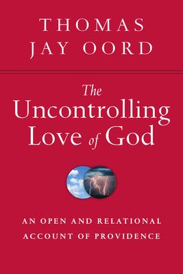 The Uncontrolling Love of God: An Open and Relational Account of Providence