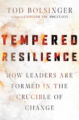 Tempered Resilience: How Leaders Are Formed in the Crucible of Change