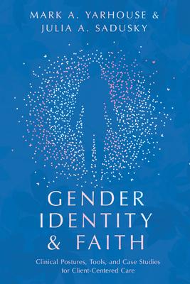 Gender Identity and Faith: Clinical Postures, Tools, and Case Studies for Client-Centered Care