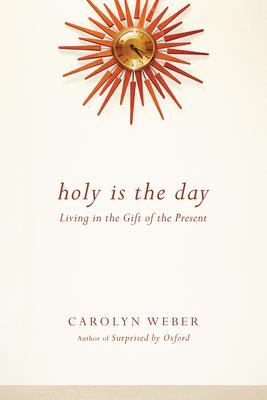 Holy Is the Day: Living in the Gift of the Present