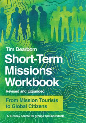 Short-Term Missions Workbook: From Mission Tourists to Global Citizens