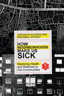 How Neighborhoods Make Us Sick: Restoring Health and Wellness to Our Communities