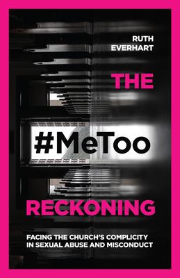 The #Metoo Reckoning: Facing the Church's Complicity in Sexual Abuse and Misconduct