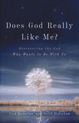 Does God Really Like Me?: Discovering the God Who Wants to Be with Us