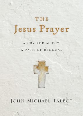 The Jesus Prayer: A Cry for Mercy, a Path of Renewal