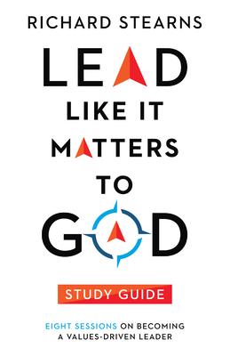 Lead Like It Matters to God Study Guide: Eight Sessions on Becoming a Values-Driven Leader