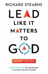 Lead Like It Matters to God Study Guide: Eight Sessions on Becoming a Values-Driven Leader Subscription