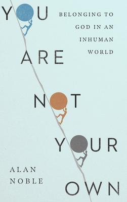 You Are Not Your Own: Belonging to God in an Inhuman World