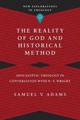 The Reality of God and Historical Method: Apocalyptic Theology in Conversation with N. T. Wright