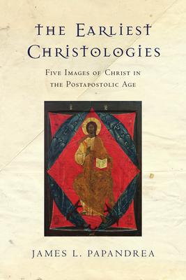 The Earliest Christologies: Five Images of Christ in the Postapostolic Age