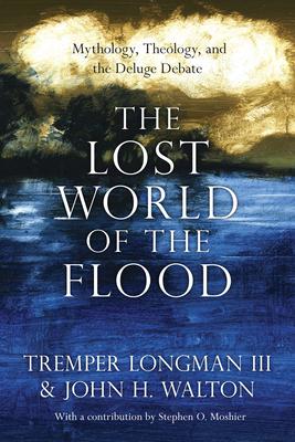 The Lost World of the Flood: Mythology, Theology, and the Deluge Debate Volume 5