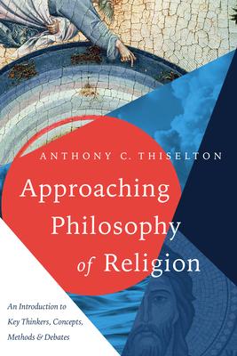 Approaching Philosophy of Religion: An Introduction to Key Thinkers, Concepts, Methods and Debates