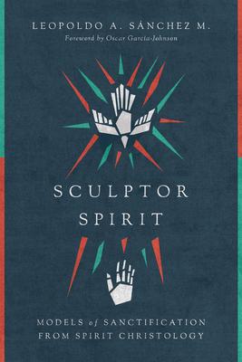 Sculptor Spirit: Models of Sanctification from Spirit Christology