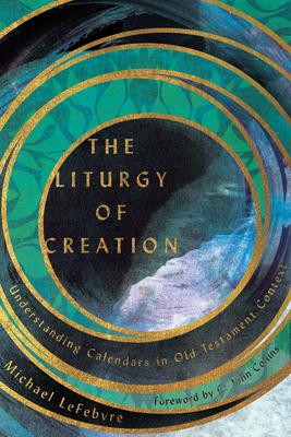 The Liturgy of Creation: Understanding Calendars in Old Testament Context