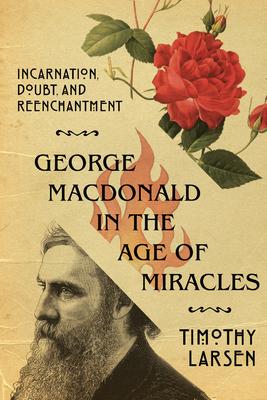 George MacDonald in the Age of Miracles: Incarnation, Doubt, and Reenchantment