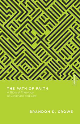 The Path of Faith: A Biblical Theology of Covenant and Law