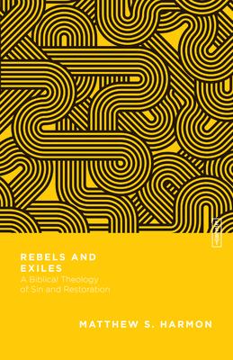 Rebels and Exiles: A Biblical Theology of Sin and Restoration