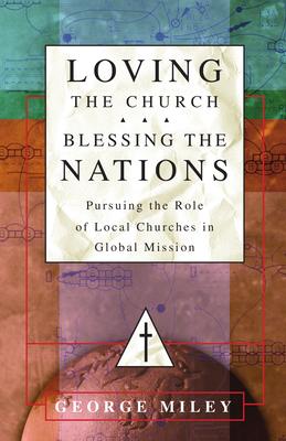 Loving the Church . . . Blessing the Nations: Pursuing the Role of Local Churches in Global Mission