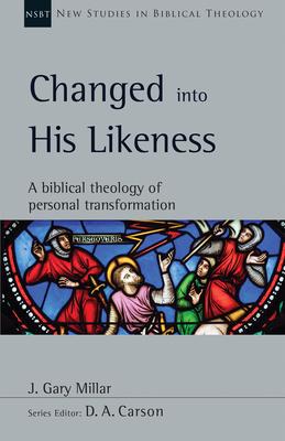 Changed into His Likeness: A Biblical Theology of Personal Transformation