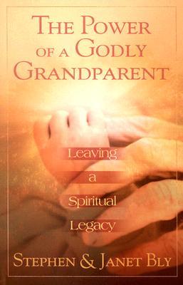 The Power of a Godly Grandparent: Leaving a Spiritual Legacy