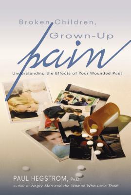 Broken Children, Grown-Up Pain (Revised): Understanding the Effects of Your Wounded Past