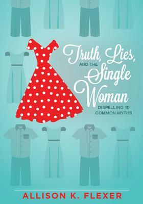 Truth, Lies, and the Single Woman: Dispelling 10 Common Myths