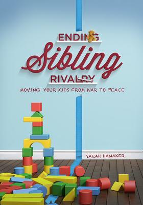 Ending Sibling Rivalry: Moving Your Kids from War to Peace