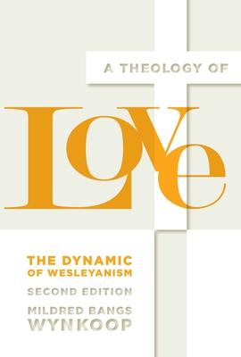 A Theology of Love: The Dynamic of Wesleyanism, Second Edition