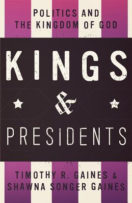 Kings & Presidents: Politics and the Kingdom of God