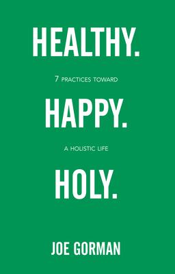 Healthy. Happy. Holy.: 7 Practices Toward a Holistic Life