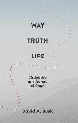 Way, Truth, Life: Discipleship as a Journey of Grace