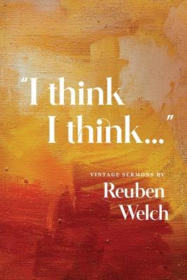 I Think I Think: Vintage Sermons by Reuben Welch