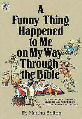 A Funny Thing Happened to Me on My Way Through the Bible: A Collection of Humorous Sketches and Monologues Based on Familiar Bible Stories