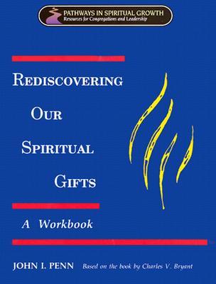 Rediscovering Our Spiritual Gifts Workbook: Building Up the Body of Christ Through the Gifts of the Spirit