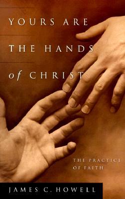 Yours Are the Hands of Christ: The Practice of Faith