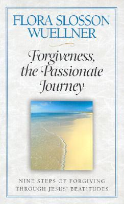 Forgiveness, the Passionate Journey: Nine Steps of Forgiving Through Jesus' Beatitudes