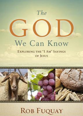 The God We Can Know: Exploring the "I Am" Sayings of Jesus