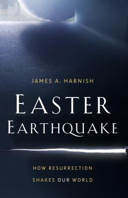 Easter Earthquake: How Resurrection Shakes Our World