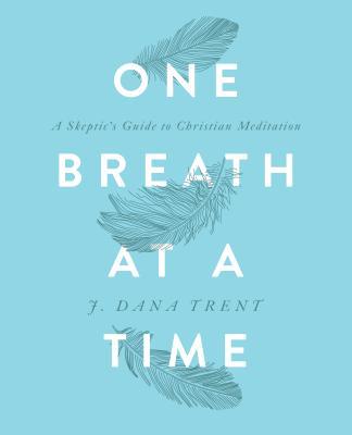 One Breath At A TIme: A Skeptic's Guide to Christian Meditation