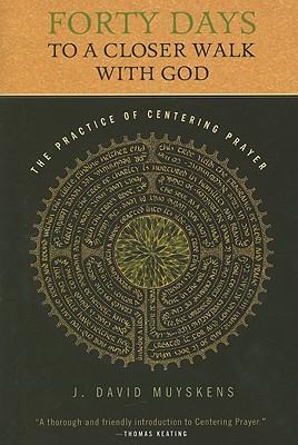 Forty Days to a Closer Walk with God: The Practice of Centering Prayer