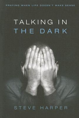 Talking in the Dark: Praying When Life Doesn't Make Sense