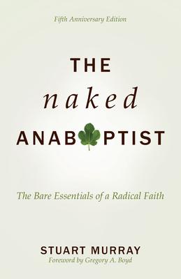 The Naked Anabaptist: The Bare Essentials of a Radical Faith