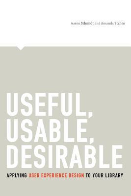 Useful, Usable, Desirable: Applying User Experience Design to Your Library