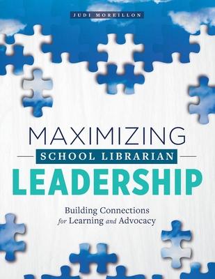 Maximizing School Librarian Leadership: Building Connections for Learning and Advocacy