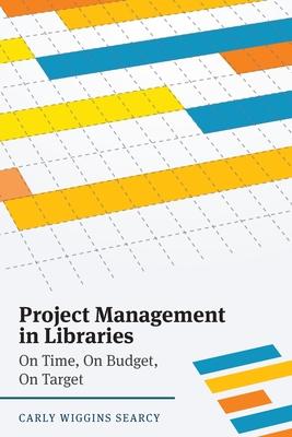 Project Management in Libraries: On Time, On Budget, On Target