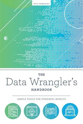 The Data Wrangler's Handbook: Simple Tools for Powerful Results