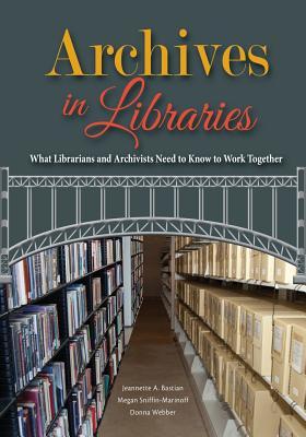 Archives in Libraries: What Librarians and Archivists Need to Know to Work Together